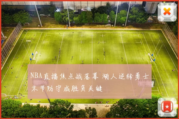 NBA直播焦点战落幕 湖人逆转勇士末节防守成胜负关键