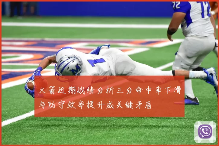 火箭近期战绩分析三分命中率下滑与防守效率提升成关键矛盾