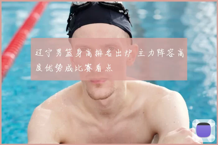 辽宁男篮身高排名出炉 主力阵容高度优势成比赛看点