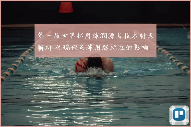第一届世界杯用球溯源与技术特点解析 对现代足球用球标准的影响